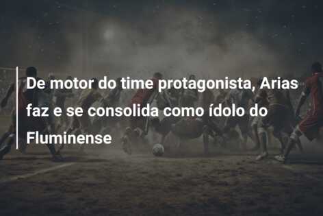 De motor do time protagonista, Arias faz e se consolida como ídolo do Fluminense