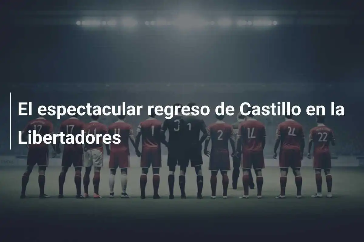 El espectacular regreso de Castillo en la Libertadores