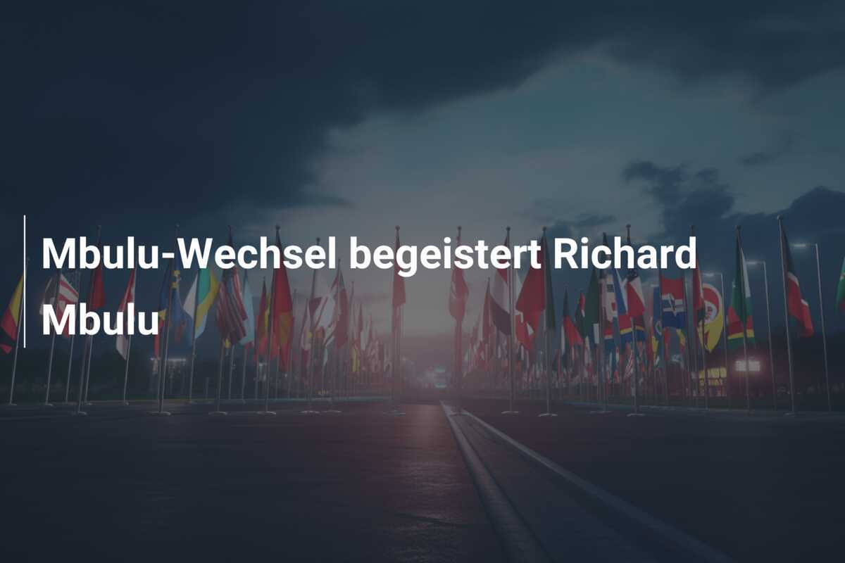 Mbulu-Wechsel begeistert Richard Mbulu