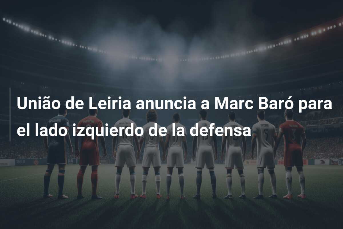 União de Leiria anuncia a Marc Baró para el lado izquierdo de la defensa