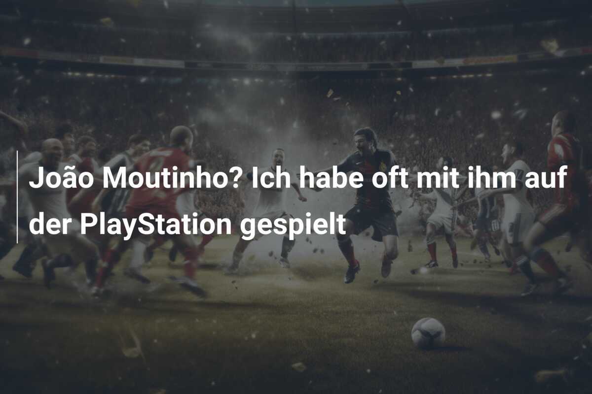 João Moutinho? Ich habe oft mit ihm auf der PlayStation gespielt