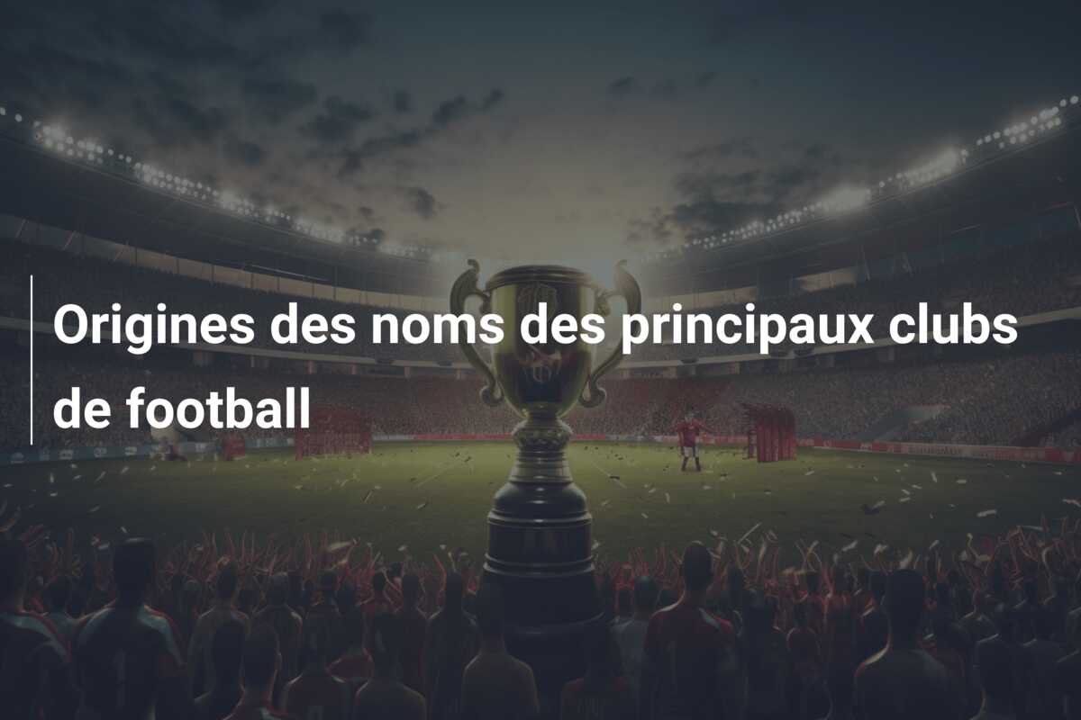 Origines des noms des principaux clubs de football