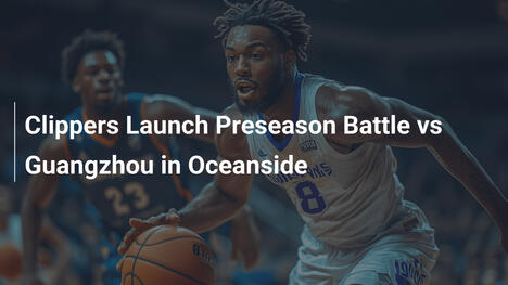 Clippers starten Preseason-Duell gegen Guangzhou in Oceanside