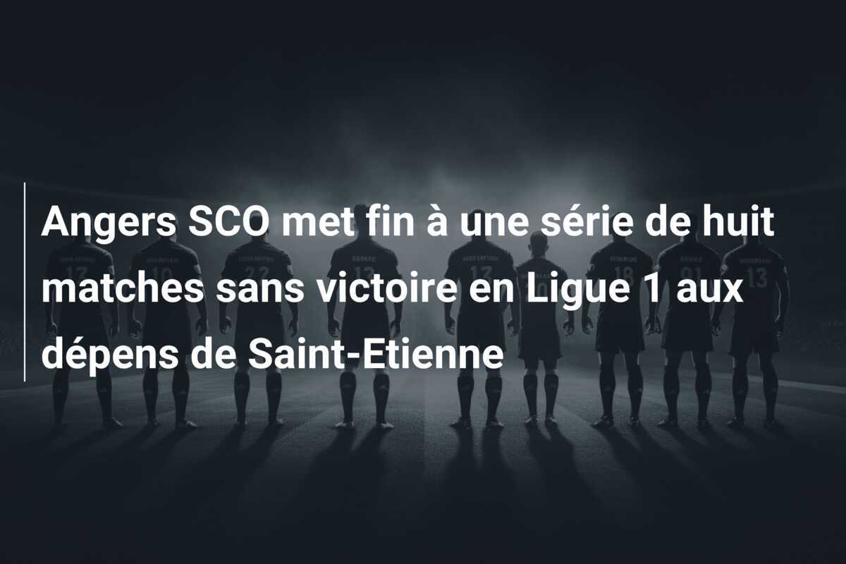 Angers SCO met fin à une série de huit matches sans victoire en Ligue 1 aux dépens de Saint-Etienne