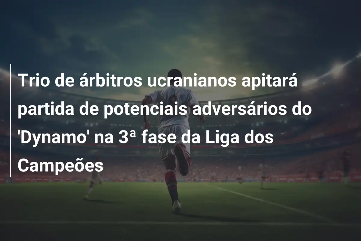 Trio de árbitros ucranianos apitará partida de potenciais adversários do 'Dynamo' na 3ª fase da Liga dos Campeões