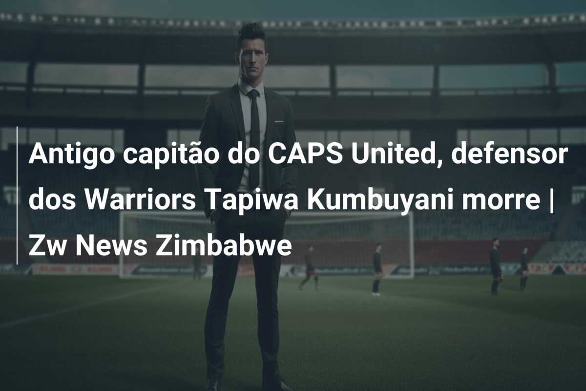 Antigo capitão do CAPS United, defensor dos Warriors Tapiwa Kumbuyani morre | Zw News Zimbabwe