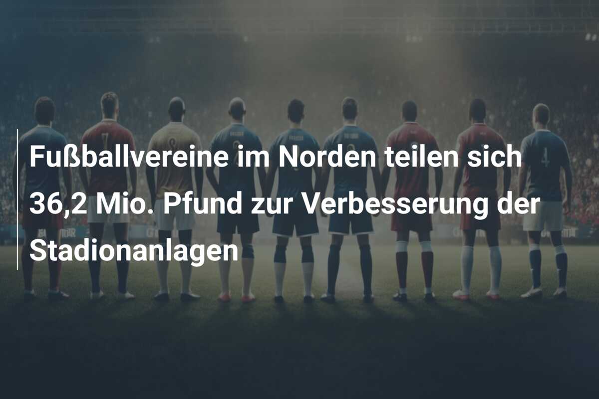 Fußballvereine im Norden teilen sich 36,2 Mio. Pfund zur Verbesserung der Stadionanlagen