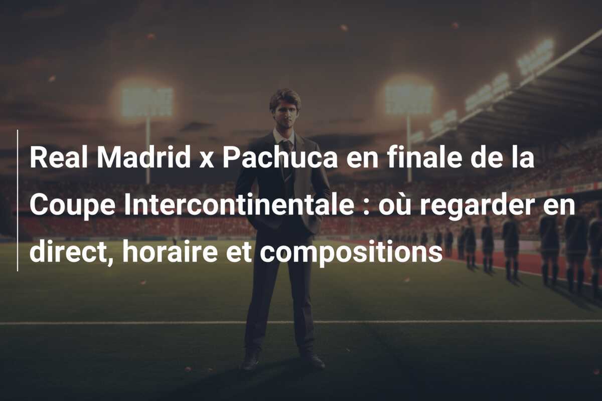 Real Madrid x Pachuca en finale de la Coupe Intercontinentale : où regarder en direct, horaire et compositions