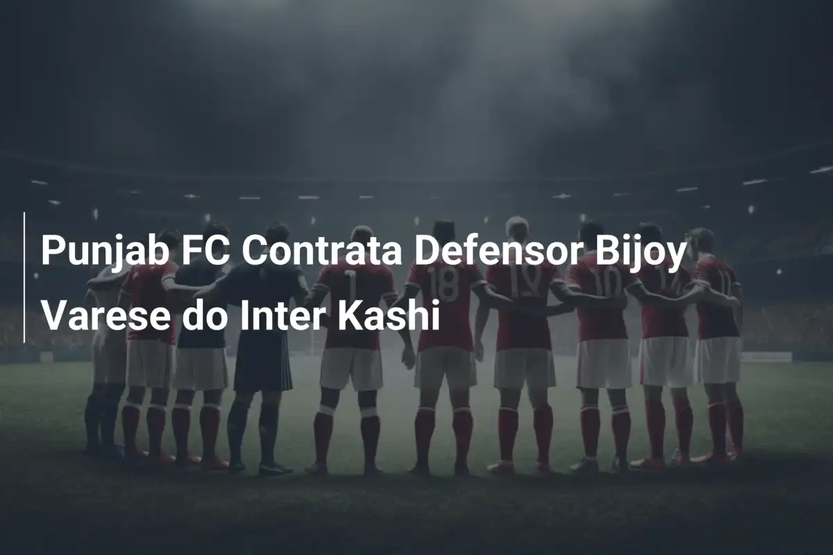 Punjab FC Contrata Defensor Bijoy Varese do Inter Kashi