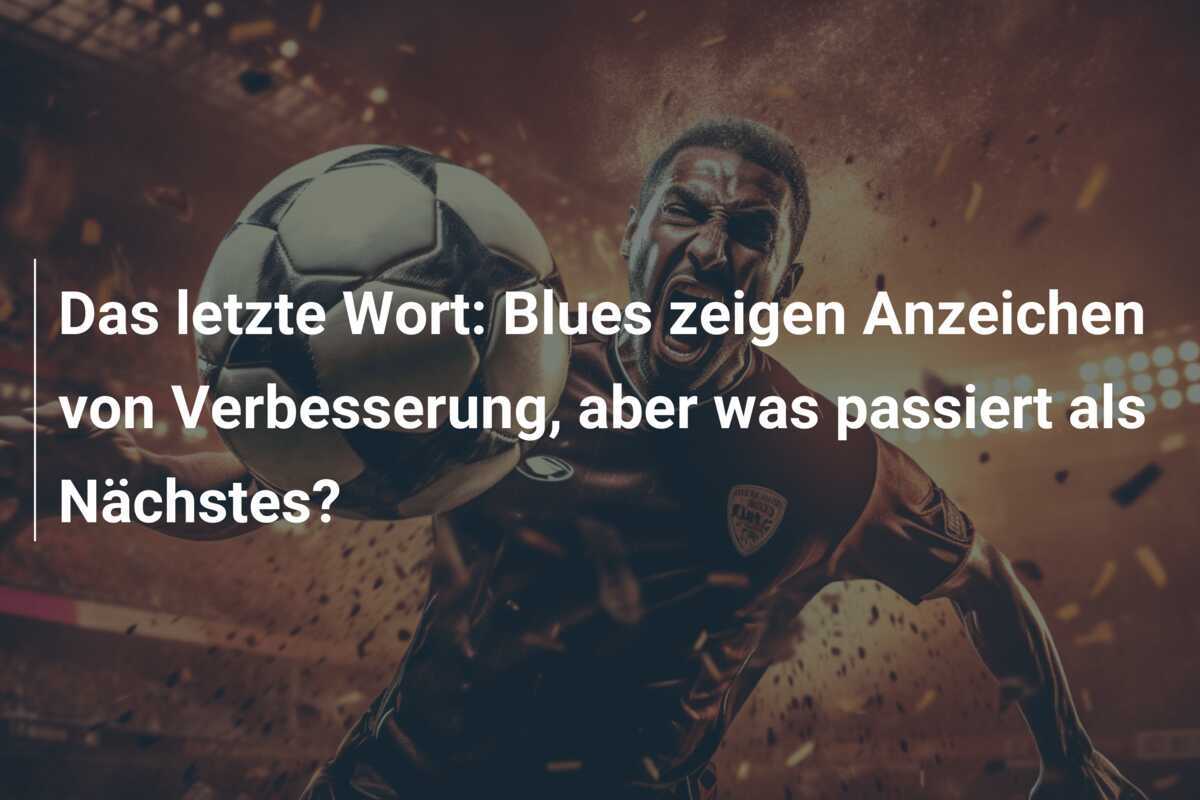 Das letzte Wort: Blues zeigen Anzeichen von Verbesserung, aber was passiert als Nächstes?