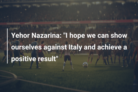 Yehor Nazarina: “I hope we can show ourselves against Italy and achieve a positive result”