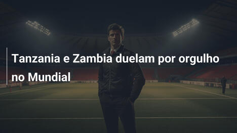 Tanzania e Zambia duelam por orgulho no Mundial