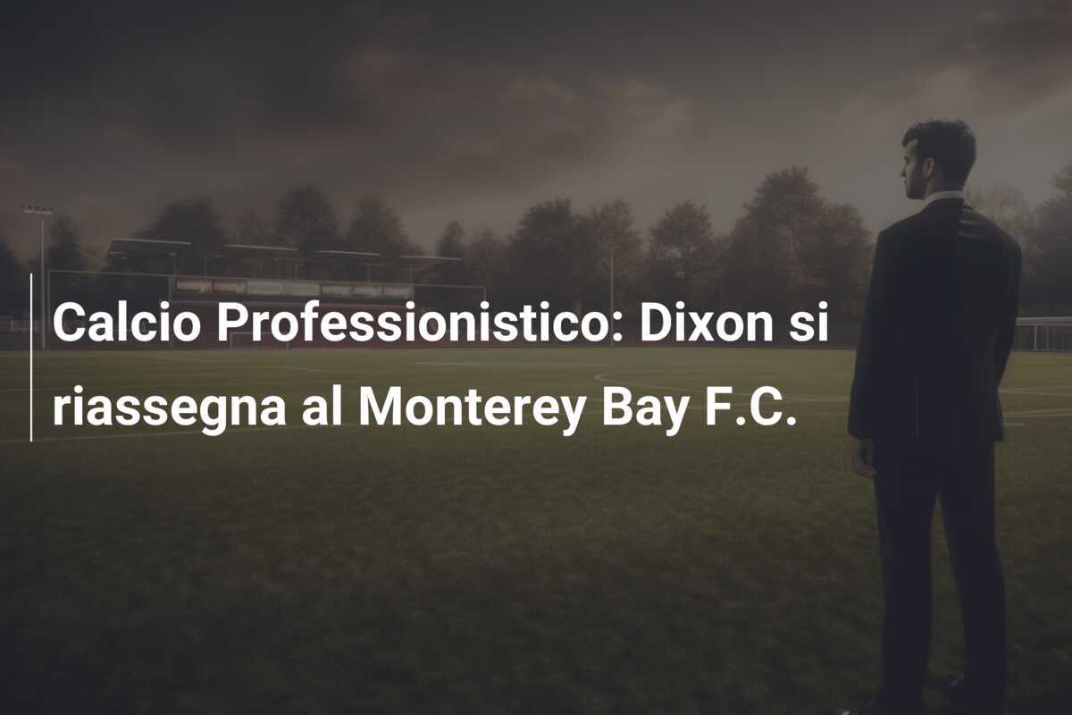 Calcio Professionistico: Dixon si riassegna al Monterey Bay F.C.