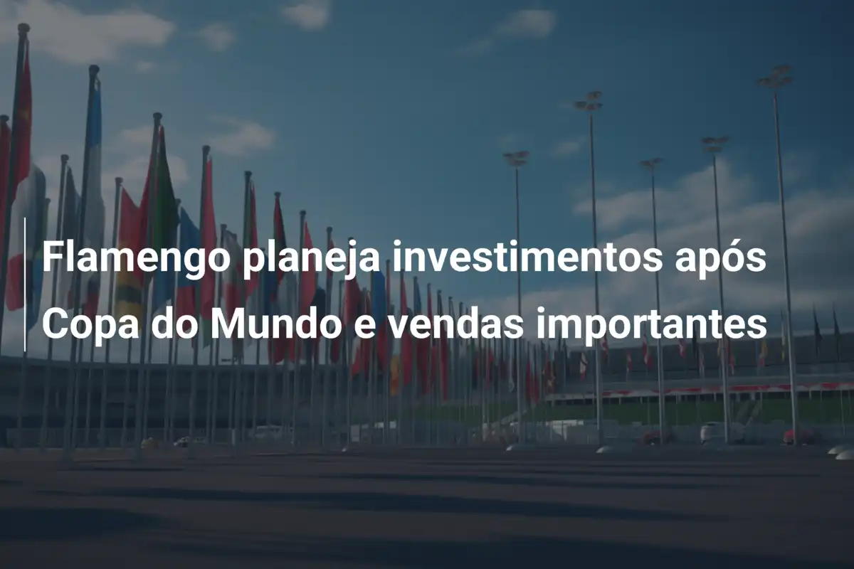 Flamengo planeja investimentos após Copa do Mundo e vendas importantes