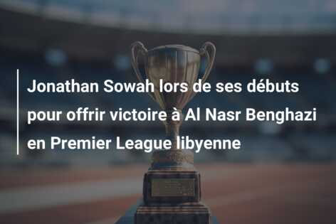 Jonathan Sowah lors de ses débuts pour offrir victoire à Al Nasr Benghazi en Premier League libyenne