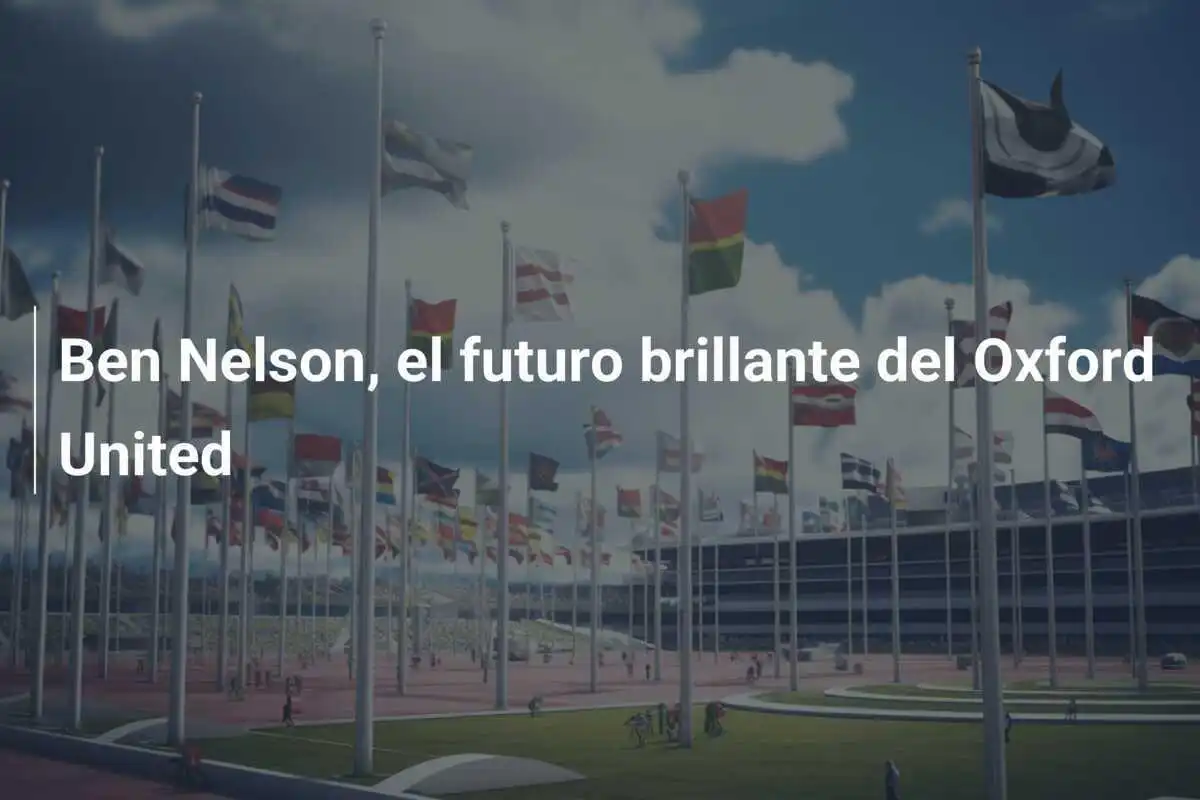 Ben Nelson, el futuro brillante del Oxford United