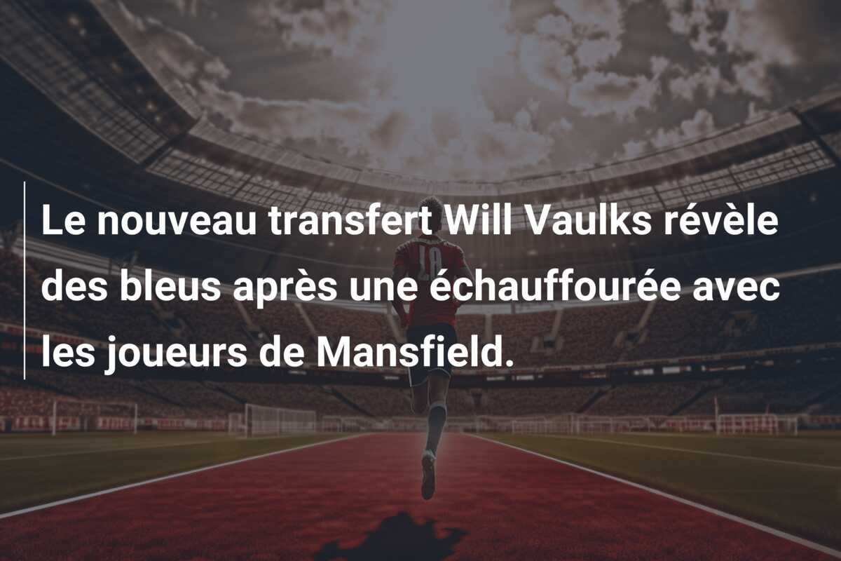 Le nouveau transfert Will Vaulks révèle des bleus après une échauffourée avec les joueurs de Mansfield.