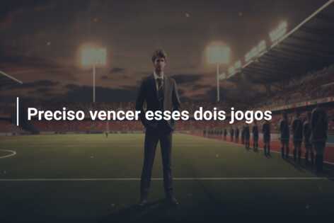 Preciso vencer esses dois jogos