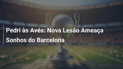Pedri às Avés: Nova Lesão Ameaça Sonhos do Barcelona