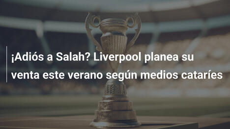 ¡Adiós a Salah? Liverpool planea su venta este verano según medios cataríes