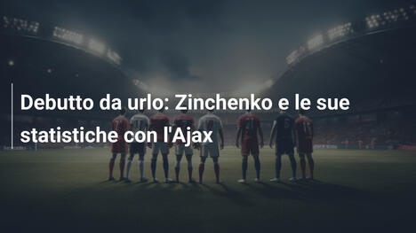 Debutto da urlo: Zinchenko e le sue statistiche con l'Ajax