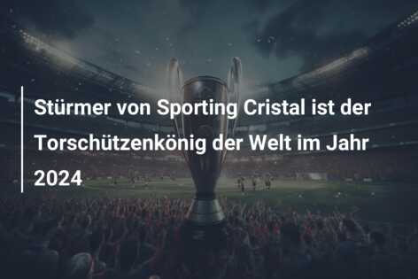Stürmer von Sporting Cristal ist der Torschützenkönig der Welt im Jahr 2024