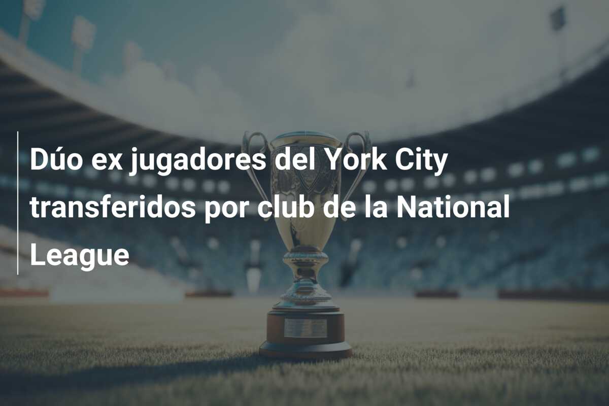 Dúo ex jugadores del York City transferidos por club de la National League