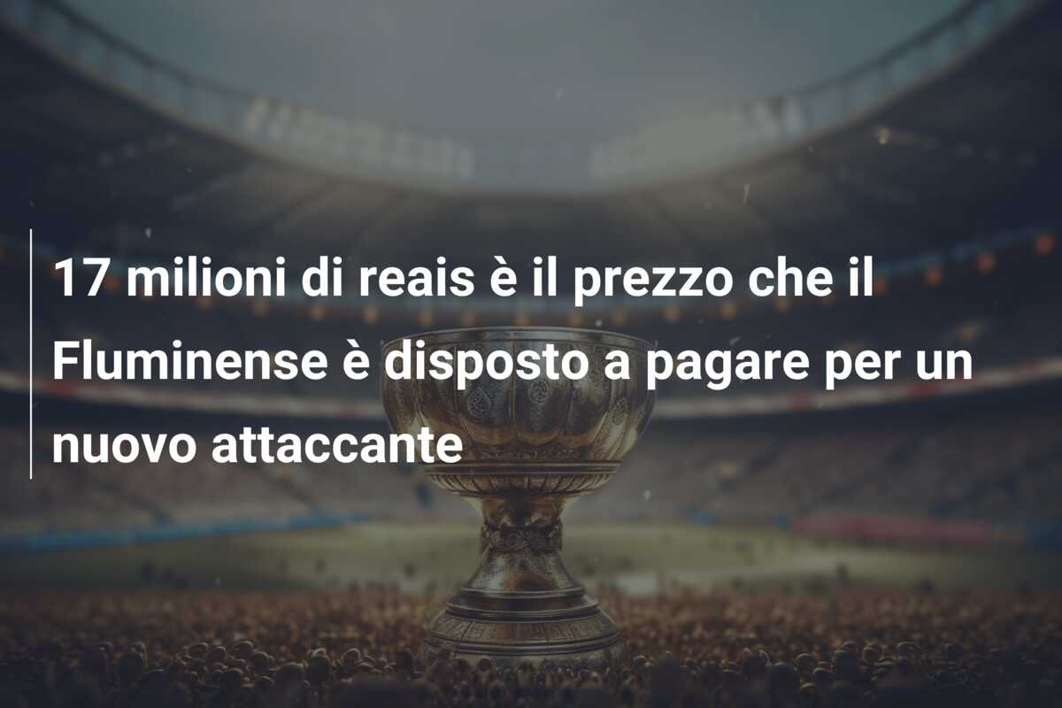 17 milioni di reais è il prezzo che il Fluminense è disposto a pagare per un nuovo attaccante