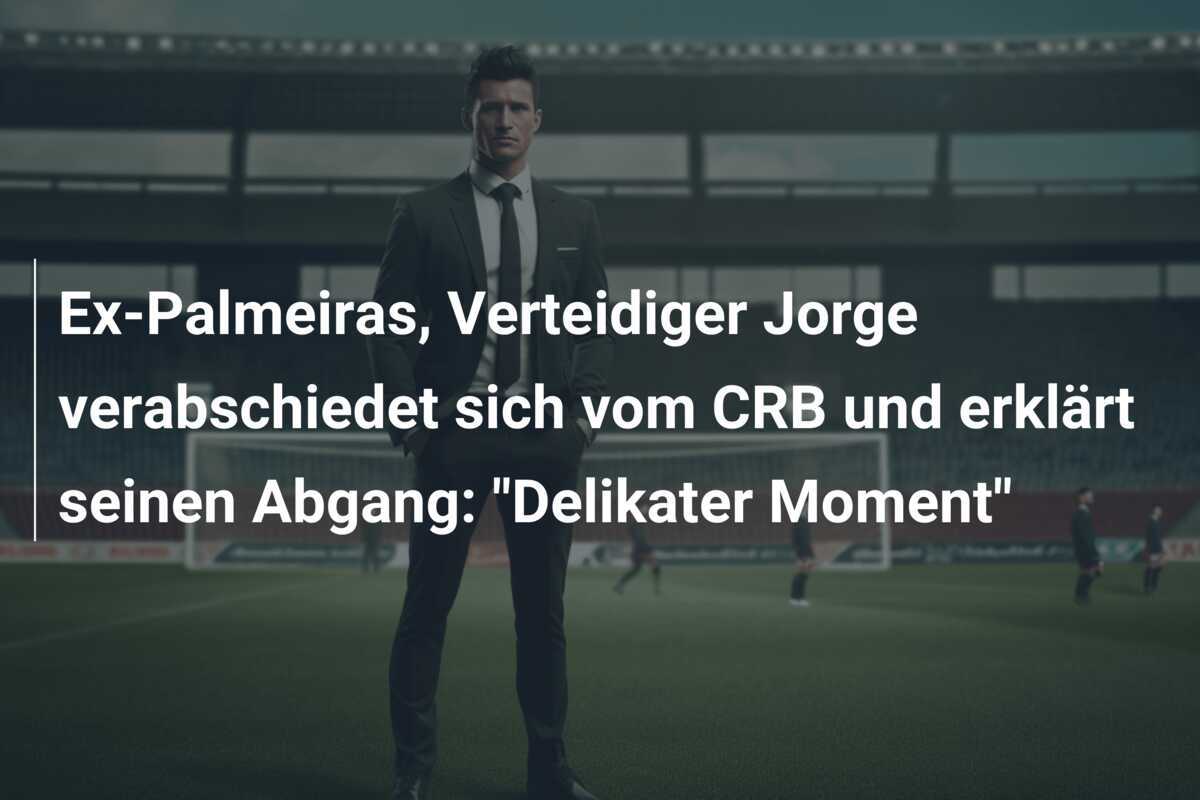 Ex-Palmeiras, Verteidiger Jorge verabschiedet sich vom CRB und erklärt seinen Abgang: "Delikater Moment"