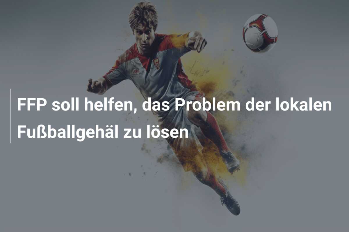 FFP soll helfen, das Problem der lokalen Fußballgehäl zu lösen