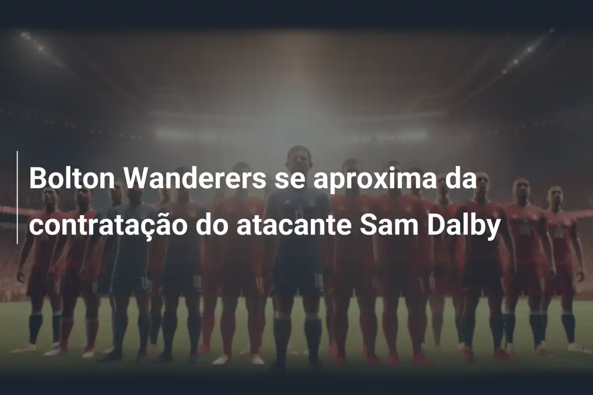 Bolton Wanderers se aproxima da contratação do atacante Sam Dalby