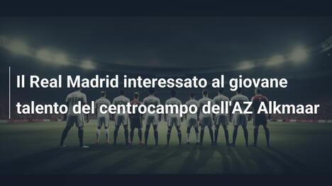Il Real Madrid interessato al giovane talento del centrocampo dell'AZ Alkmaar