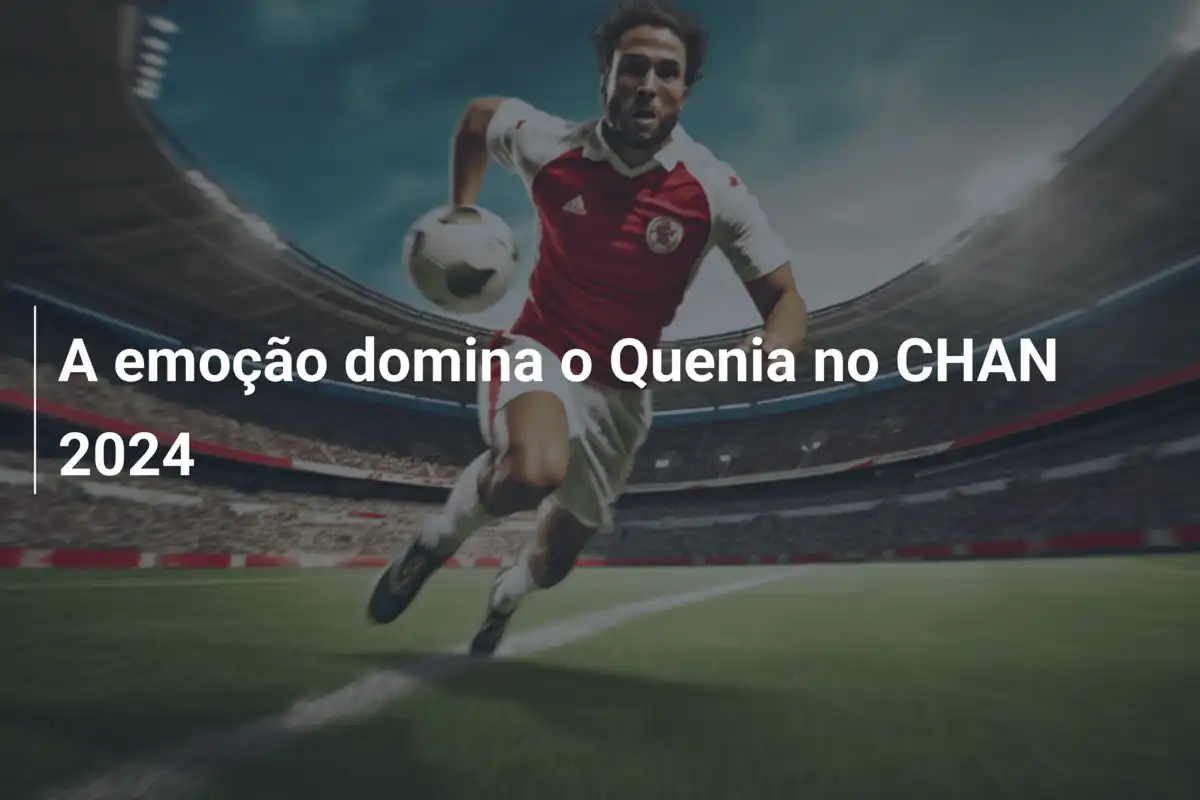 A emoção domina o Quenia no CHAN 2024