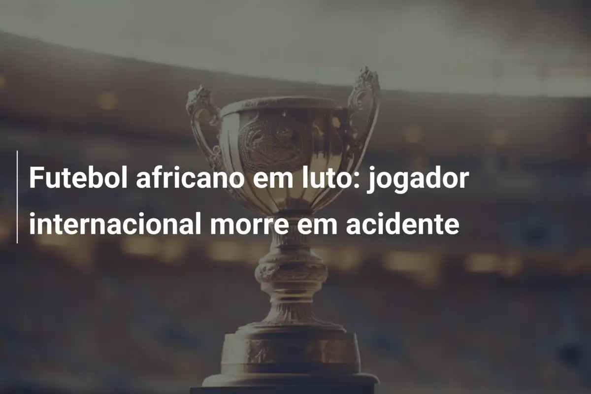 Futebol africano em luto: jogador internacional morre em acidente