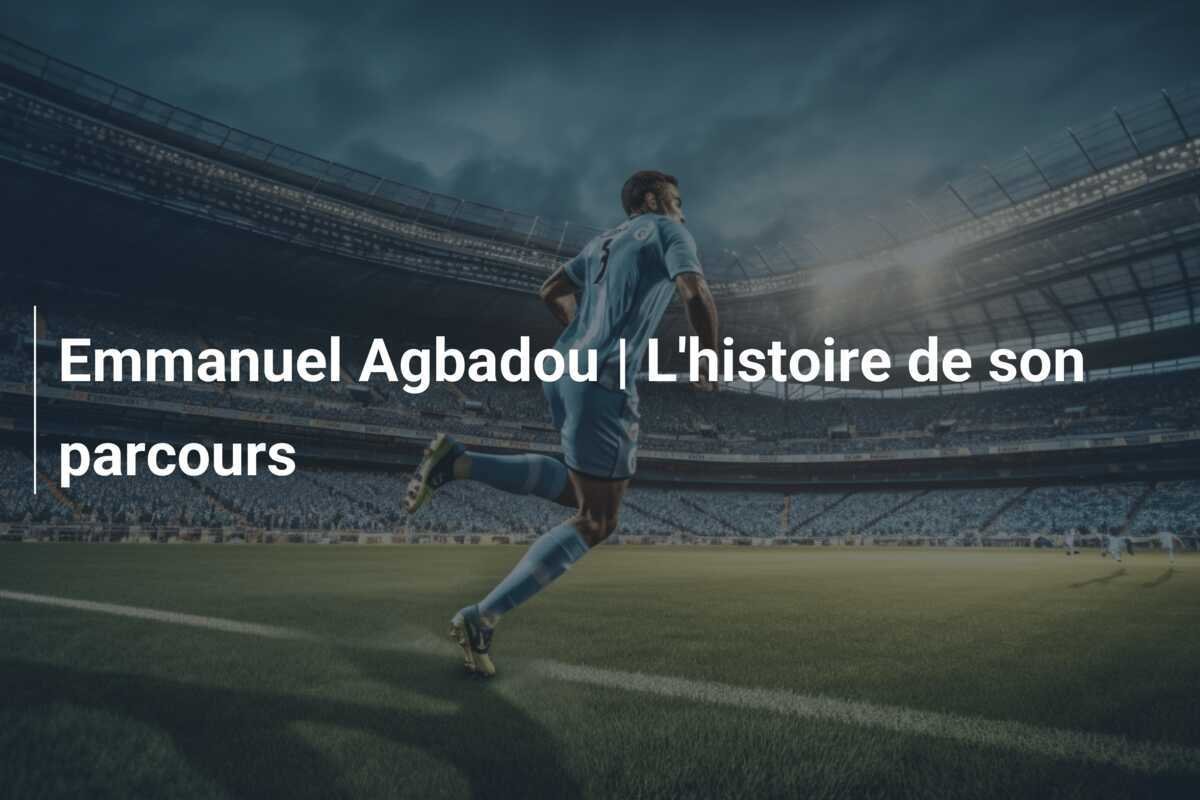 Emmanuel Agbadou | L'histoire de son parcours