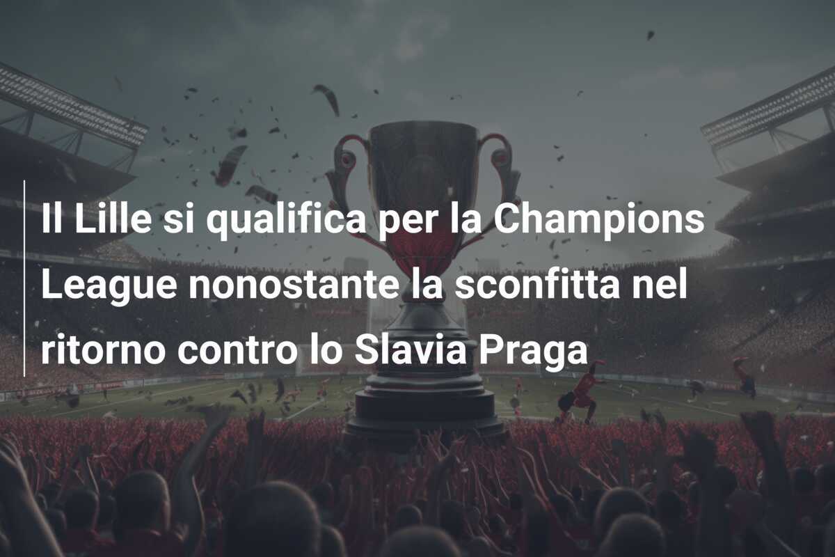Il Lille si qualifica per la Champions League nonostante la sconfitta nel ritorno contro lo Slavia Praga