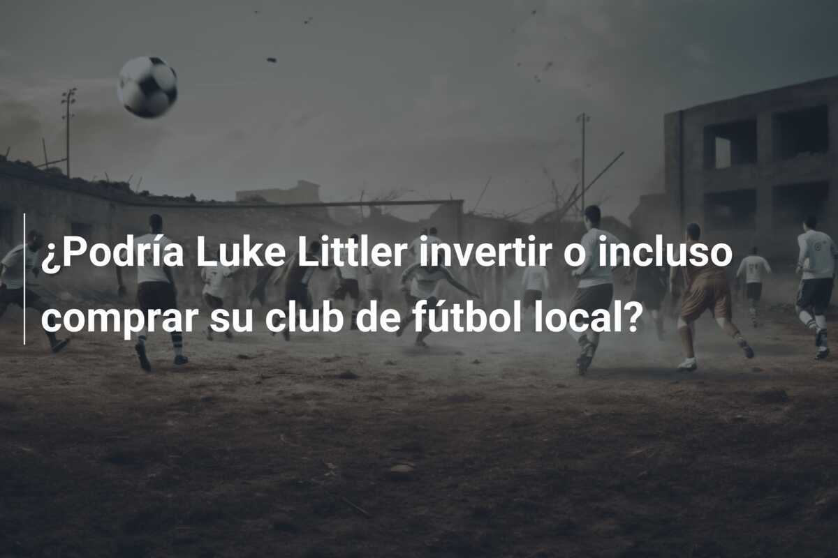 ¿Podría Luke Littler invertir o incluso comprar su club de fútbol local?