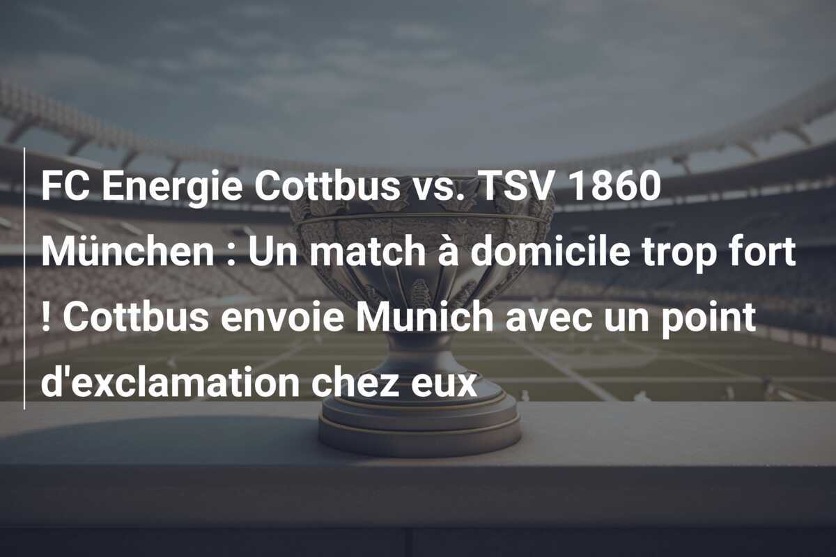 FC Energie Cottbus vs. TSV 1860 München : Un match à domicile trop fort ! Cottbus envoie Munich avec un point d'exclamation chez eux