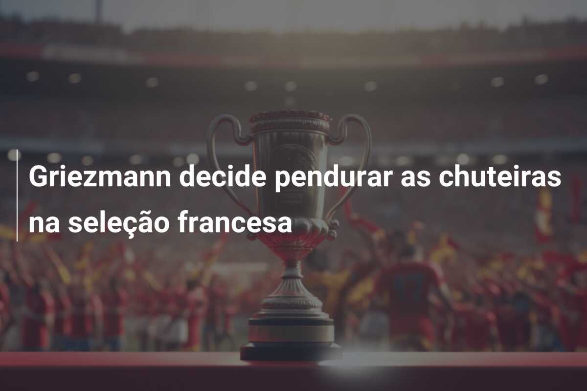 Griezmann decide pendurar as chuteiras na seleção francesa