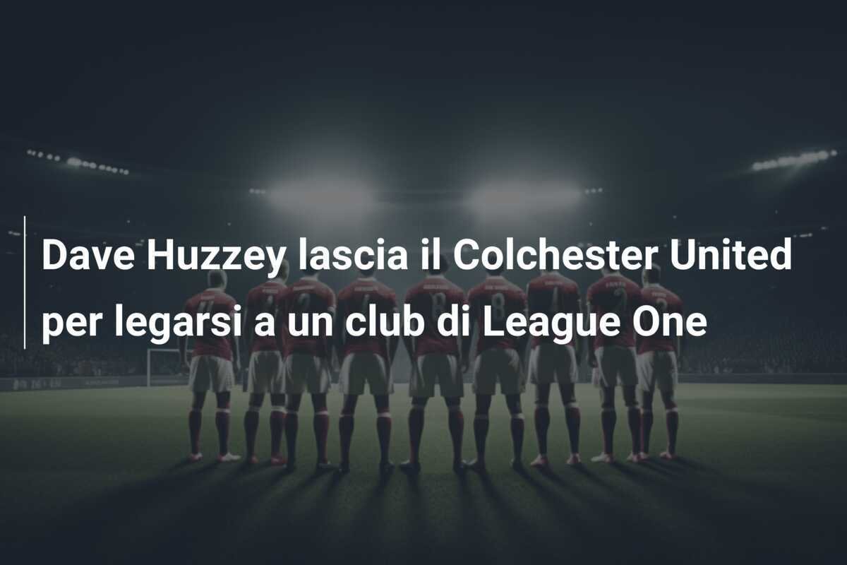 Dave Huzzey lascia il Colchester United per legarsi a un club di League One