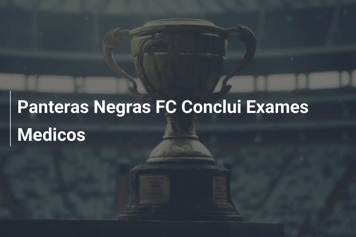 Panteras Negras FC Conclui Exames Medicos