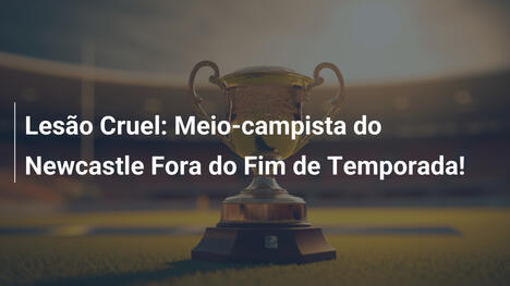 Lesão Cruel: Meio-campista do Newcastle Fora do Fim de Temporada!