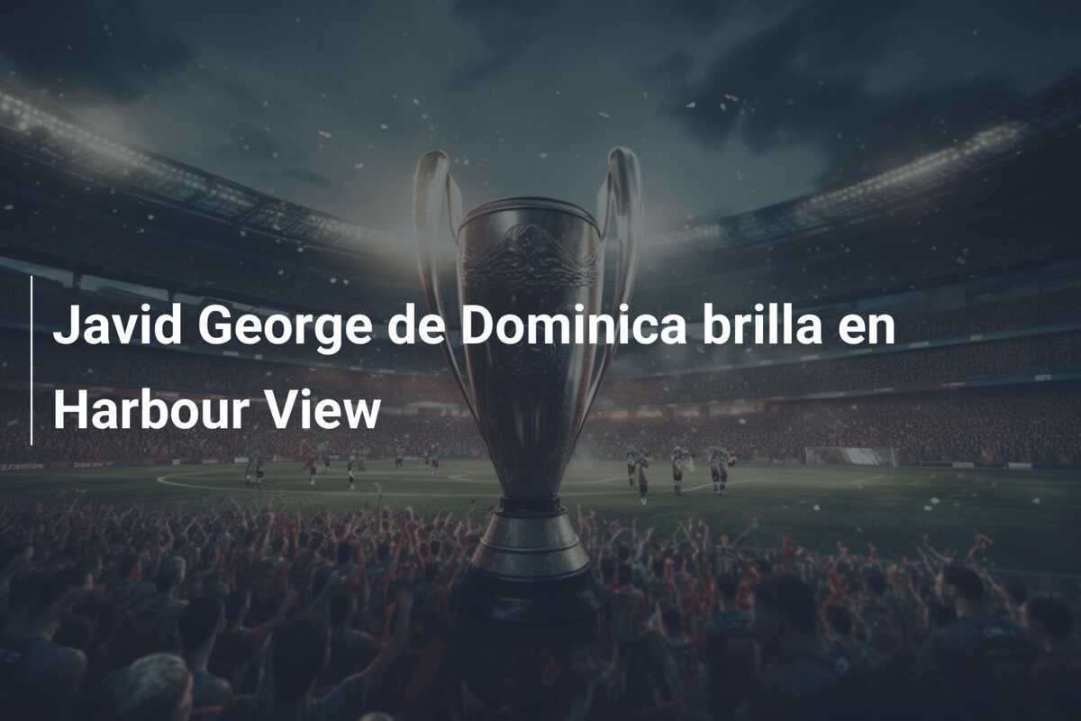 Javid George de Dominica brilla en Harbour View