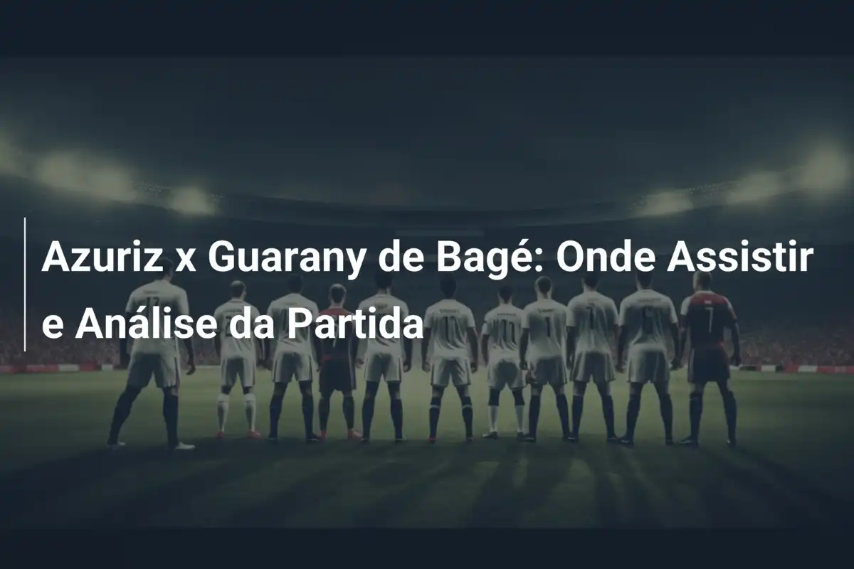 Azuriz x Guarany de Bagé: Onde Assistir e Análise da Partida
