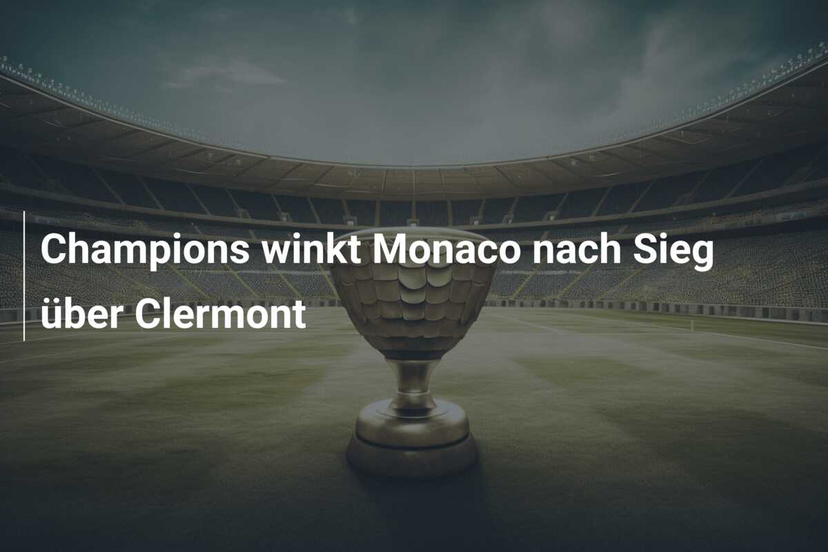 Champions winkt Monaco nach Sieg über Clermont