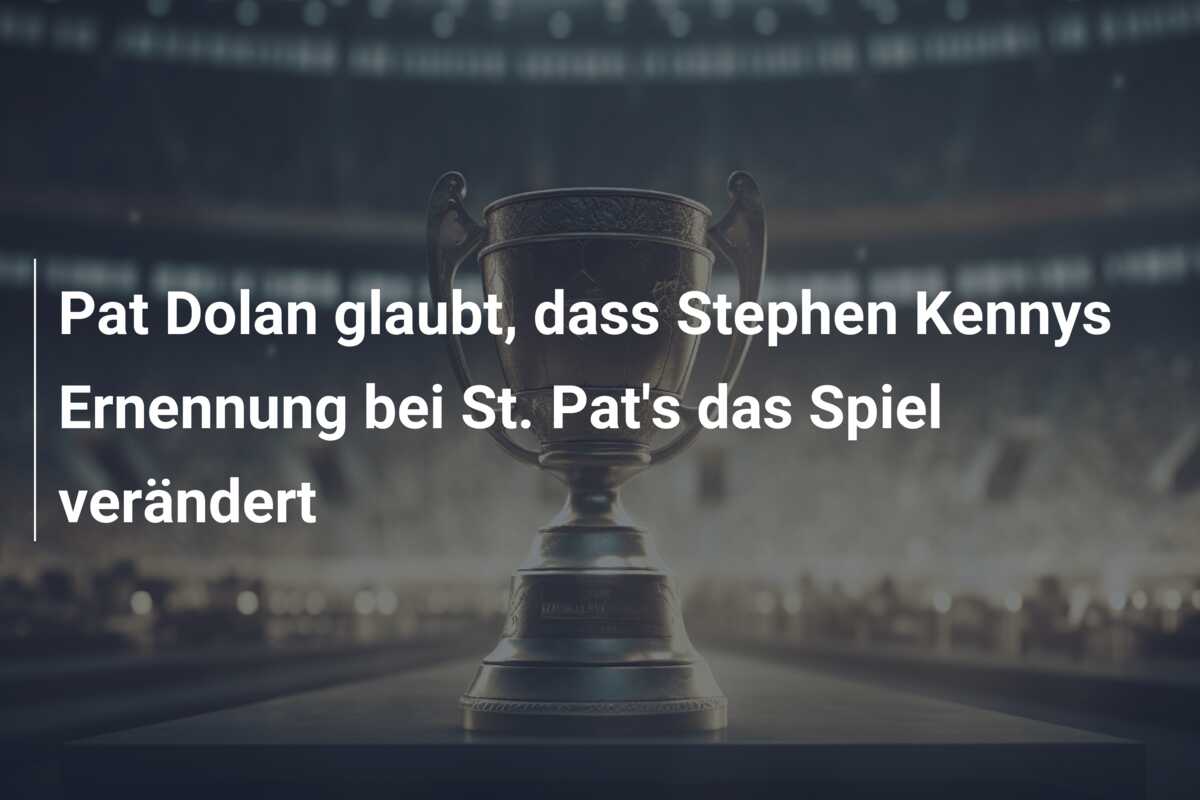 Pat Dolan glaubt, dass Stephen Kennys Ernennung bei St. Pat’s das Spiel verändert