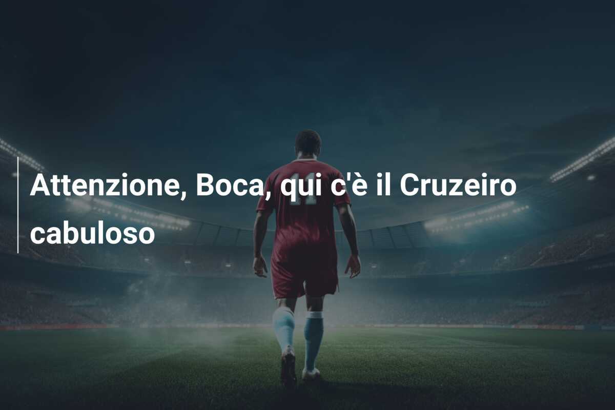 Attenzione, Boca, qui c’è il Cruzeiro cabuloso