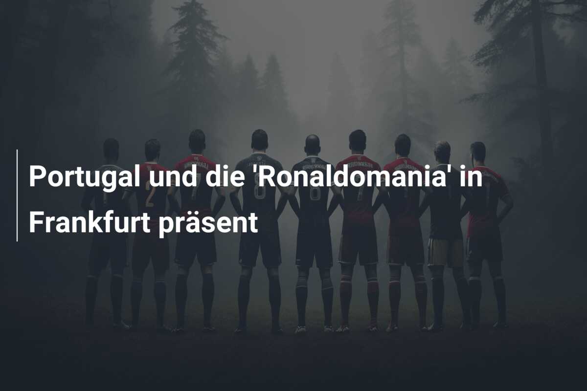 Portugal und die ‘Ronaldomania’ in Frankfurt präsent