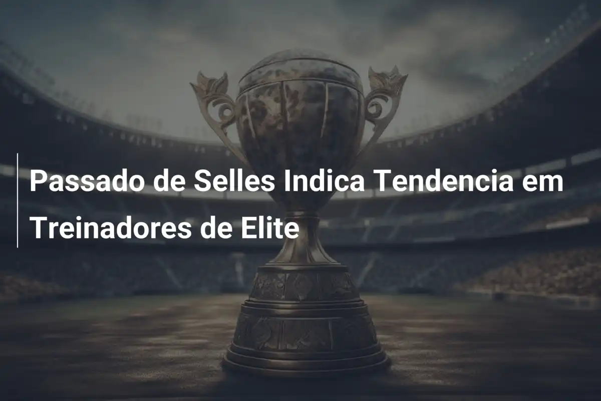 Passado de Selles Indica Tendencia em Treinadores de Elite