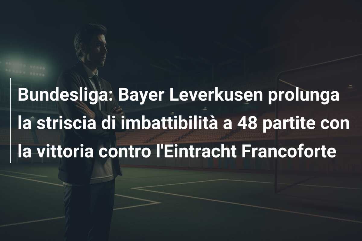 Bundesliga: Bayer Leverkusen prolunga la striscia di imbattibilità a 48 partite con la vittoria contro l’Eintracht Francoforte